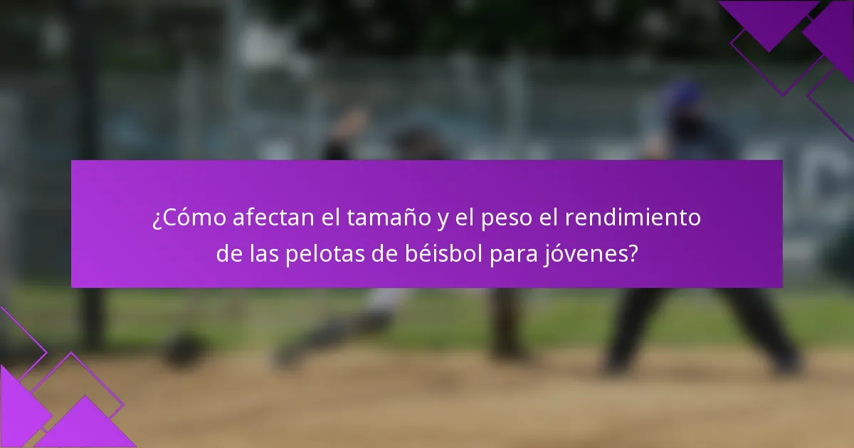 ¿Cómo afectan el tamaño y el peso el rendimiento de las pelotas de béisbol para jóvenes?