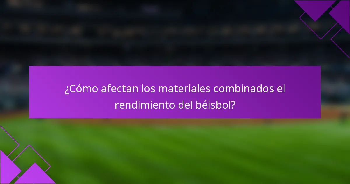 ¿Cómo afectan los materiales combinados el rendimiento del béisbol?