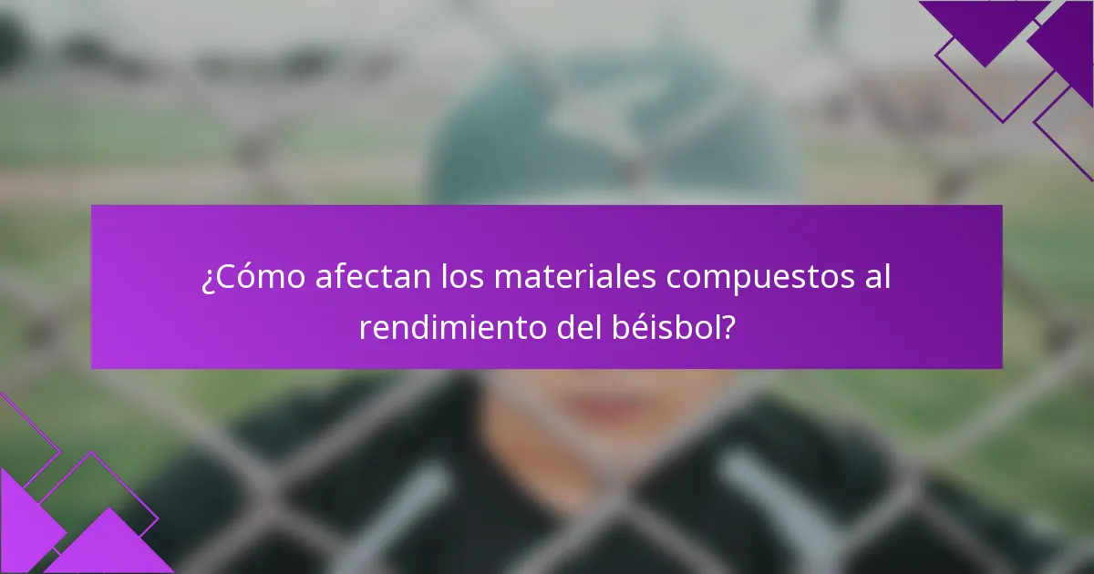 ¿Cómo afectan los materiales compuestos al rendimiento del béisbol?
