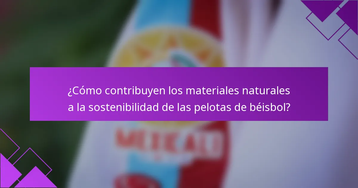 ¿Cómo contribuyen los materiales naturales a la sostenibilidad de las pelotas de béisbol?