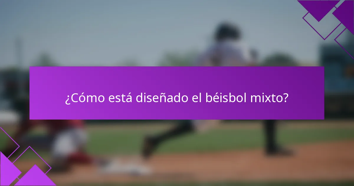 ¿Cómo está diseñado el béisbol mixto?