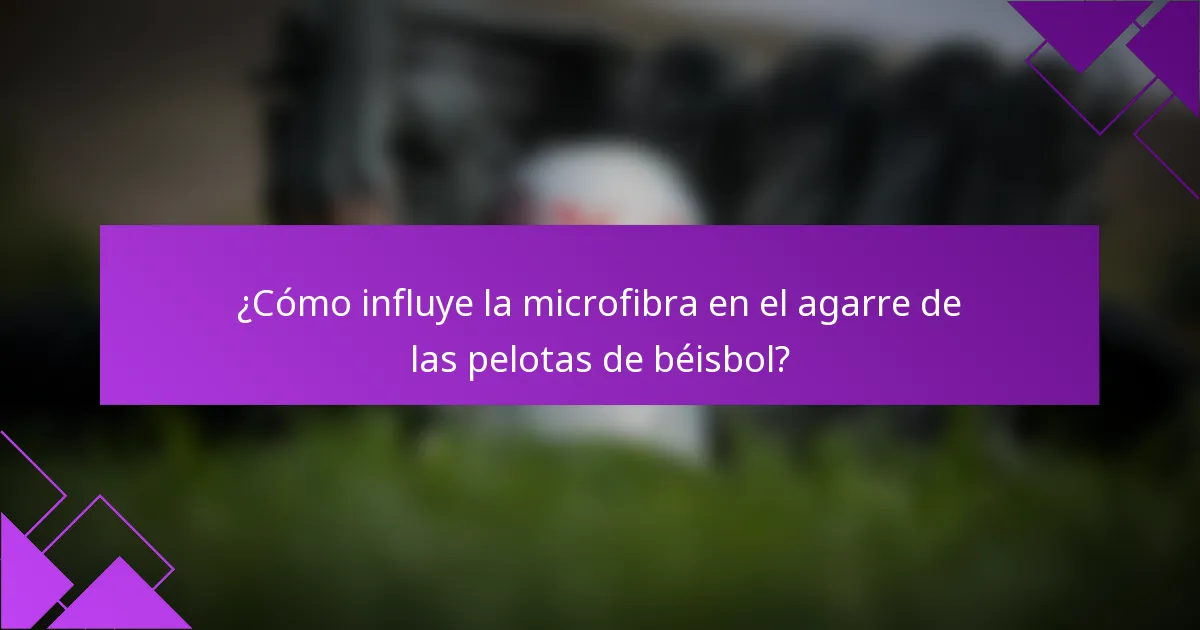 ¿Cómo influye la microfibra en el agarre de las pelotas de béisbol?
