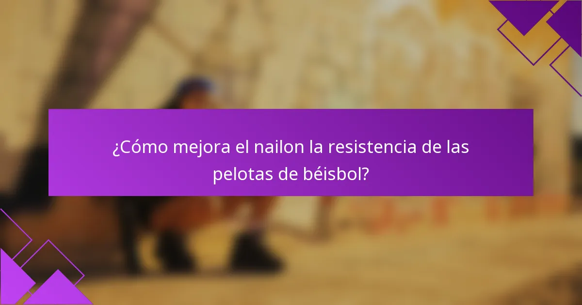 ¿Cómo mejora el nailon la resistencia de las pelotas de béisbol?