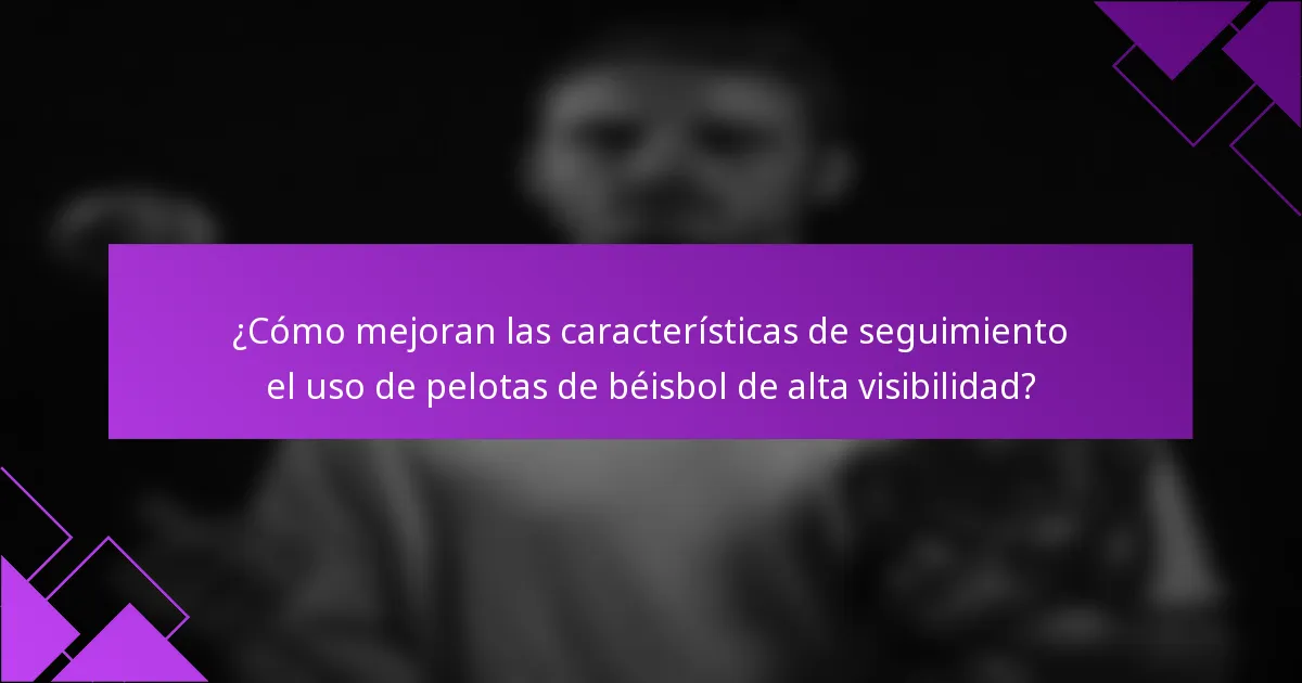 ¿Cómo mejoran las características de seguimiento el uso de pelotas de béisbol de alta visibilidad?