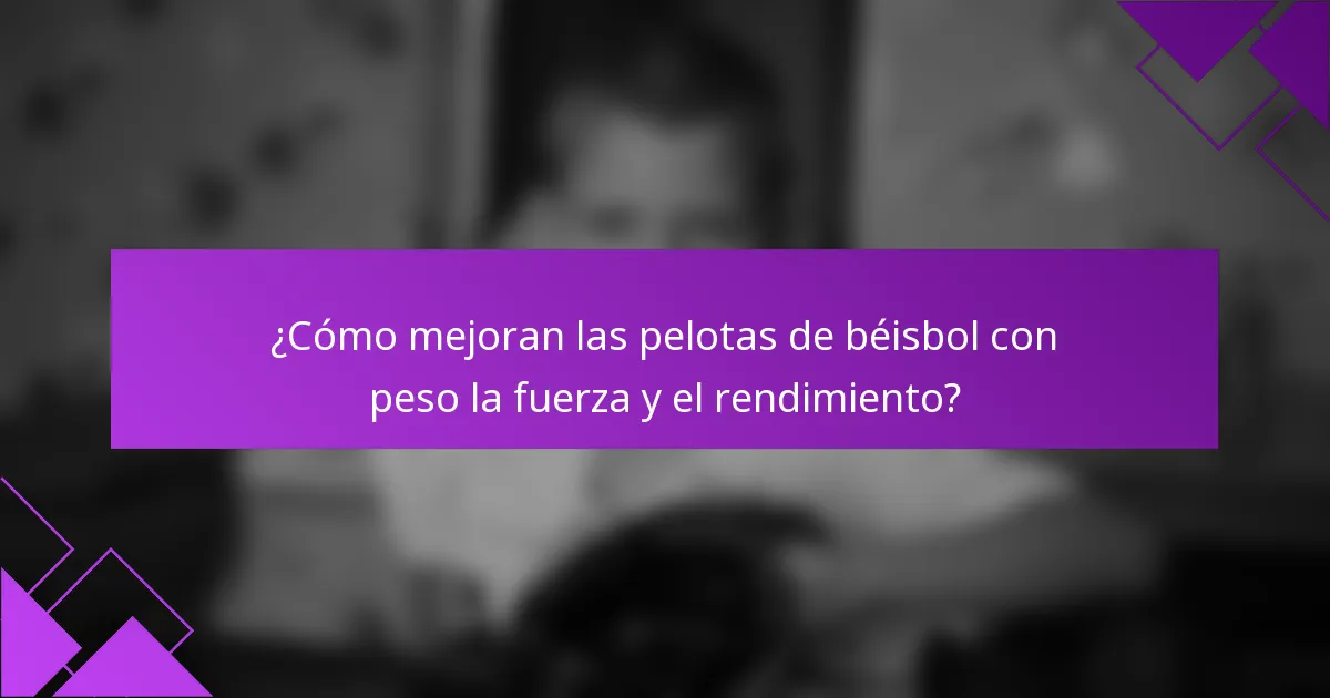 ¿Cómo mejoran las pelotas de béisbol con peso la fuerza y el rendimiento?