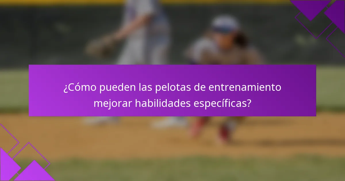 ¿Cómo pueden las pelotas de entrenamiento mejorar habilidades específicas?