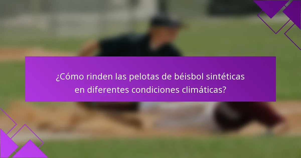 ¿Cómo rinden las pelotas de béisbol sintéticas en diferentes condiciones climáticas?
