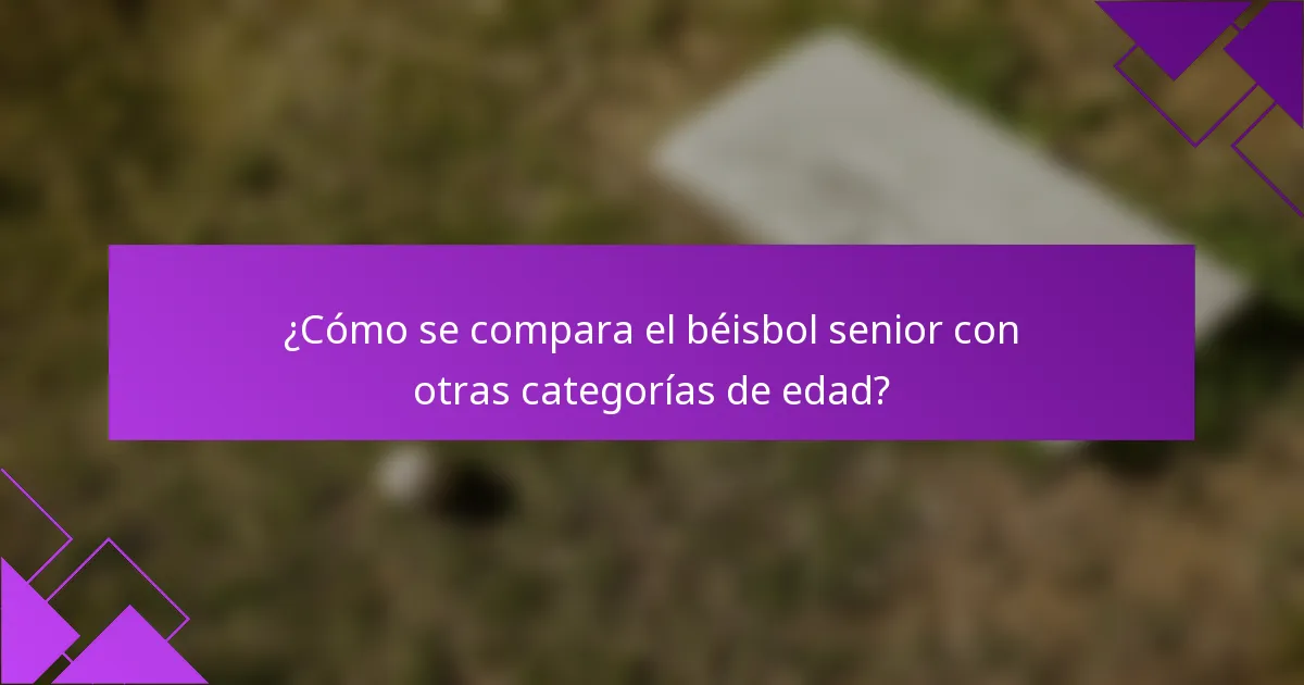 ¿Cómo se compara el béisbol senior con otras categorías de edad?