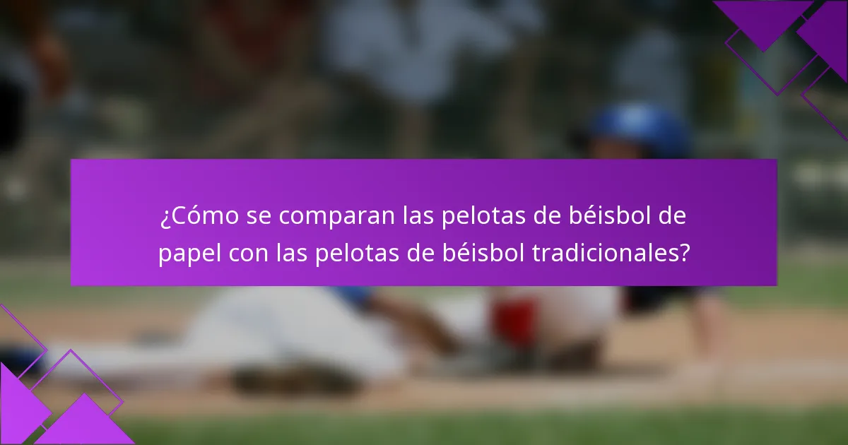 ¿Cómo se comparan las pelotas de béisbol de papel con las pelotas de béisbol tradicionales?
