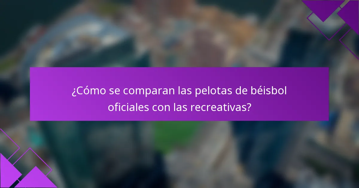 ¿Cómo se comparan las pelotas de béisbol oficiales con las recreativas?