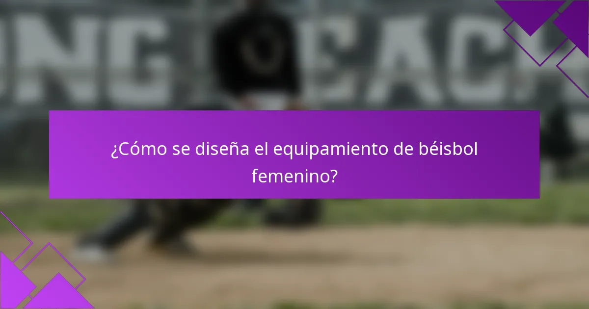 ¿Cómo se diseña el equipamiento de béisbol femenino?