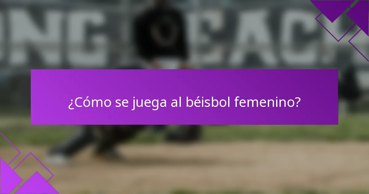¿Cómo se juega al béisbol femenino?