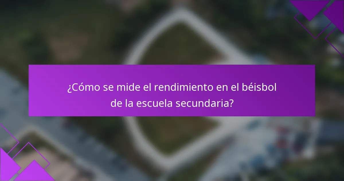 ¿Cómo se mide el rendimiento en el béisbol de la escuela secundaria?
