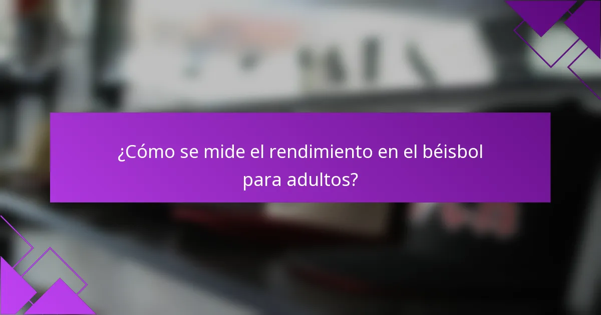 ¿Cómo se mide el rendimiento en el béisbol para adultos?