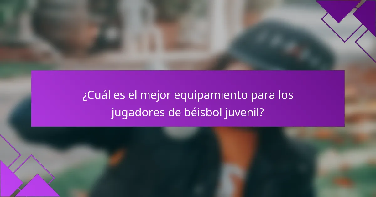 ¿Cuál es el mejor equipamiento para los jugadores de béisbol juvenil?