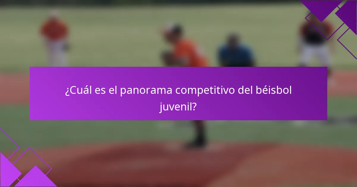 ¿Cuál es el panorama competitivo del béisbol juvenil?