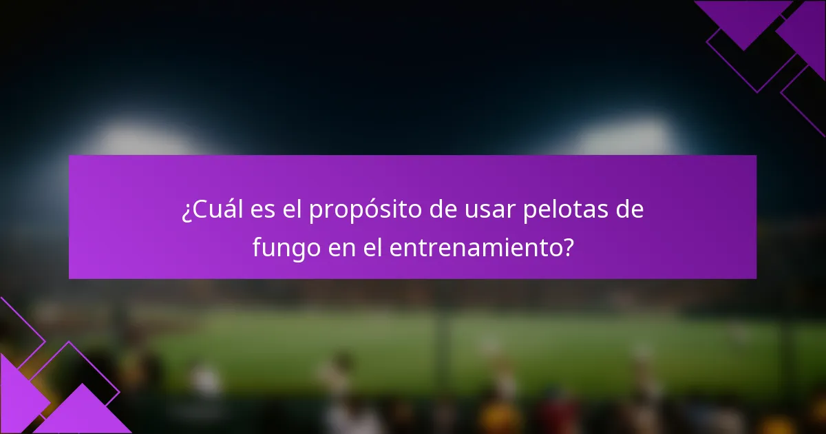¿Cuál es el propósito de usar pelotas de fungo en el entrenamiento?