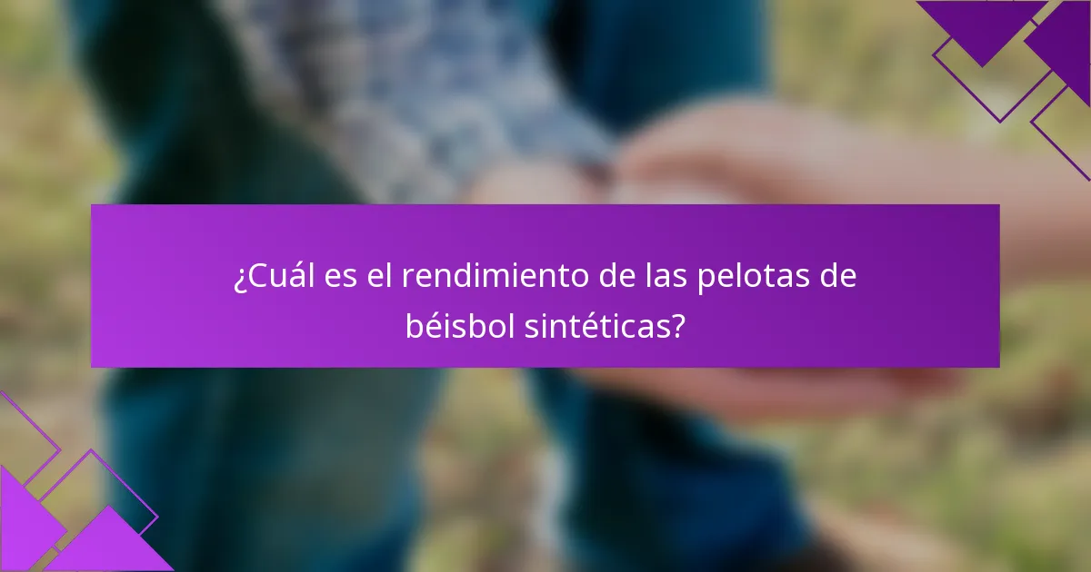 ¿Cuál es el rendimiento de las pelotas de béisbol sintéticas?