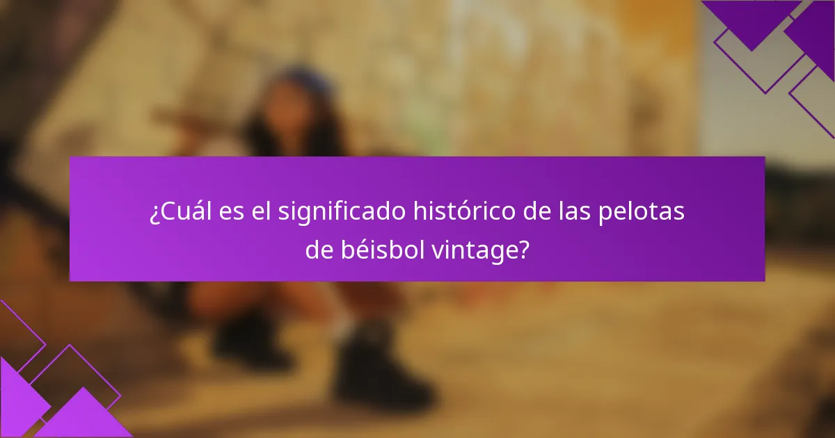 ¿Cuál es el significado histórico de las pelotas de béisbol vintage?