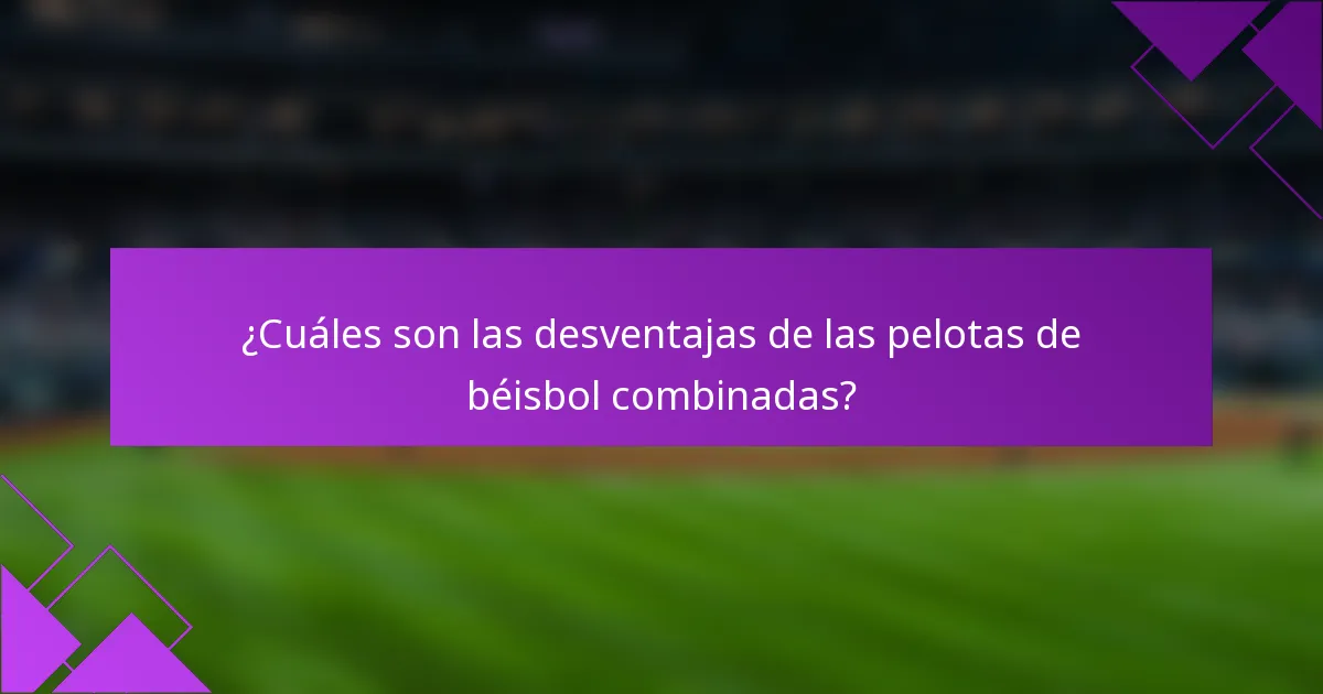 ¿Cuáles son las desventajas de las pelotas de béisbol combinadas?