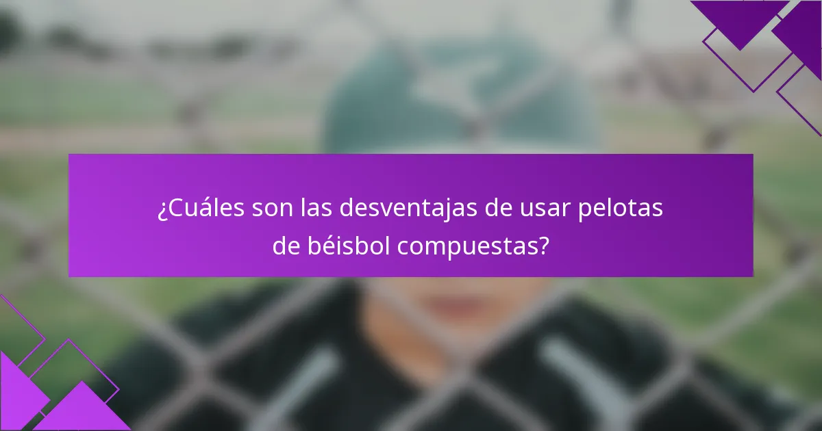 ¿Cuáles son las desventajas de usar pelotas de béisbol compuestas?