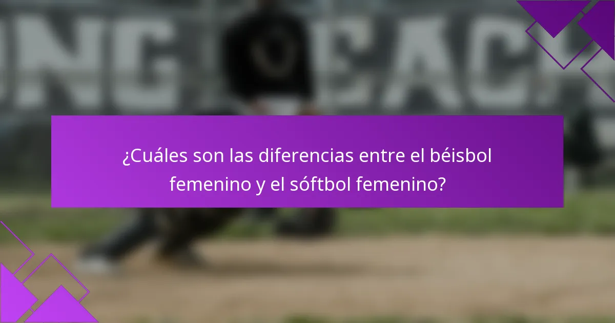 ¿Cuáles son las diferencias entre el béisbol femenino y el sóftbol femenino?