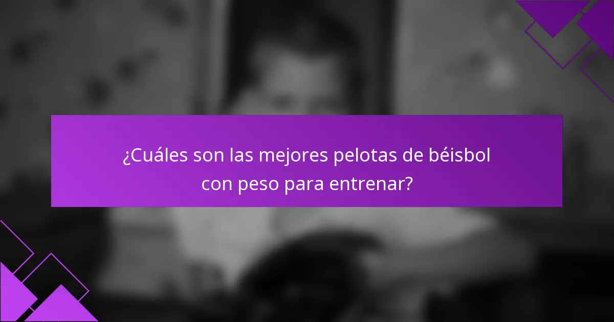 ¿Cuáles son las mejores pelotas de béisbol con peso para entrenar?