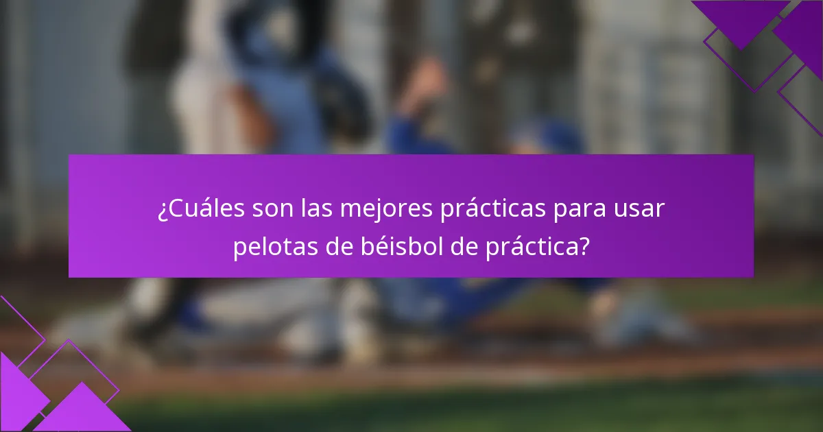 ¿Cuáles son las mejores prácticas para usar pelotas de béisbol de práctica?