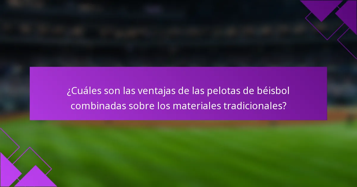 ¿Cuáles son las ventajas de las pelotas de béisbol combinadas sobre los materiales tradicionales?
