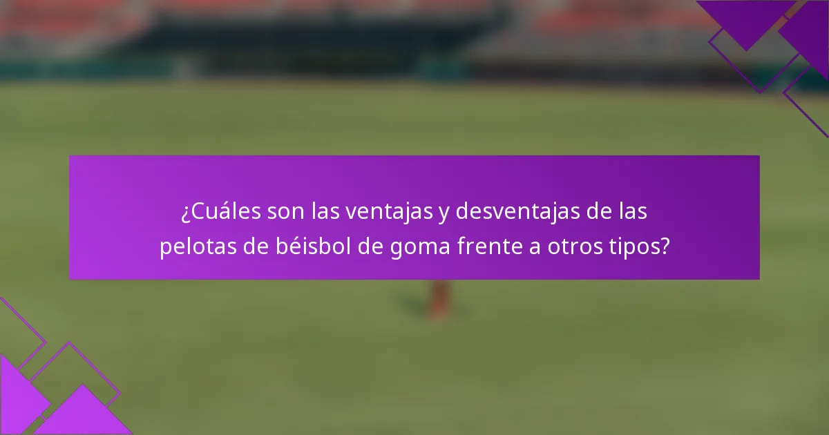 ¿Cuáles son las ventajas y desventajas de las pelotas de béisbol de goma frente a otros tipos?