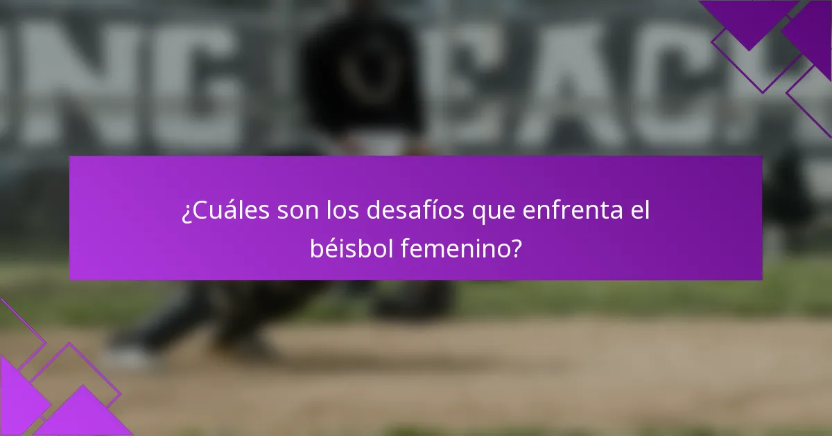¿Cuáles son los desafíos que enfrenta el béisbol femenino?