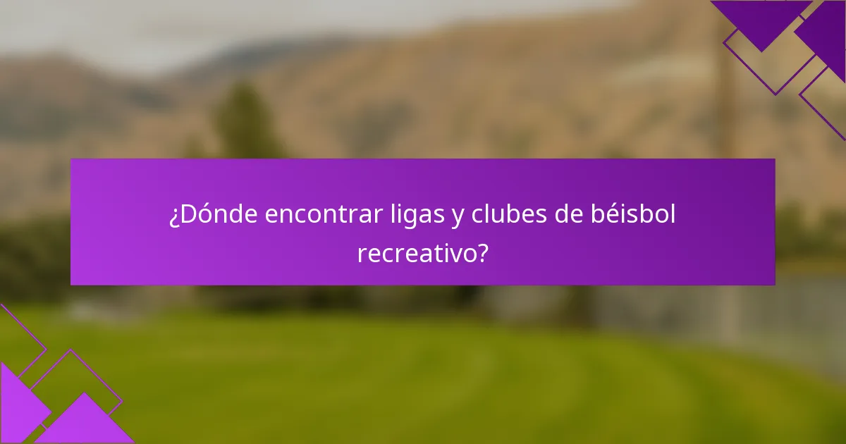 ¿Dónde encontrar ligas y clubes de béisbol recreativo?