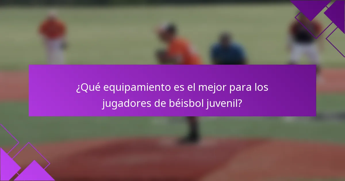 ¿Qué equipamiento es el mejor para los jugadores de béisbol juvenil?