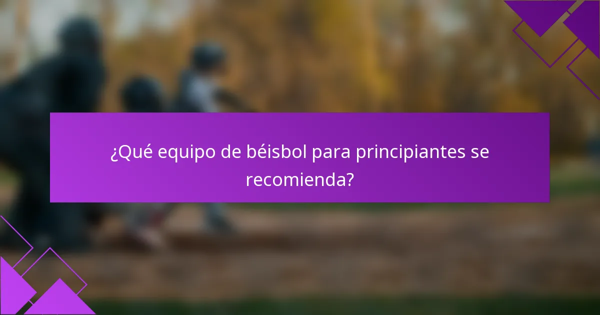 ¿Qué equipo de béisbol para principiantes se recomienda?