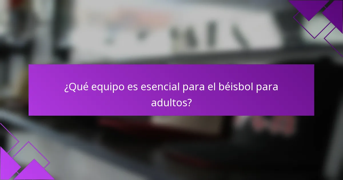 ¿Qué equipo es esencial para el béisbol para adultos?