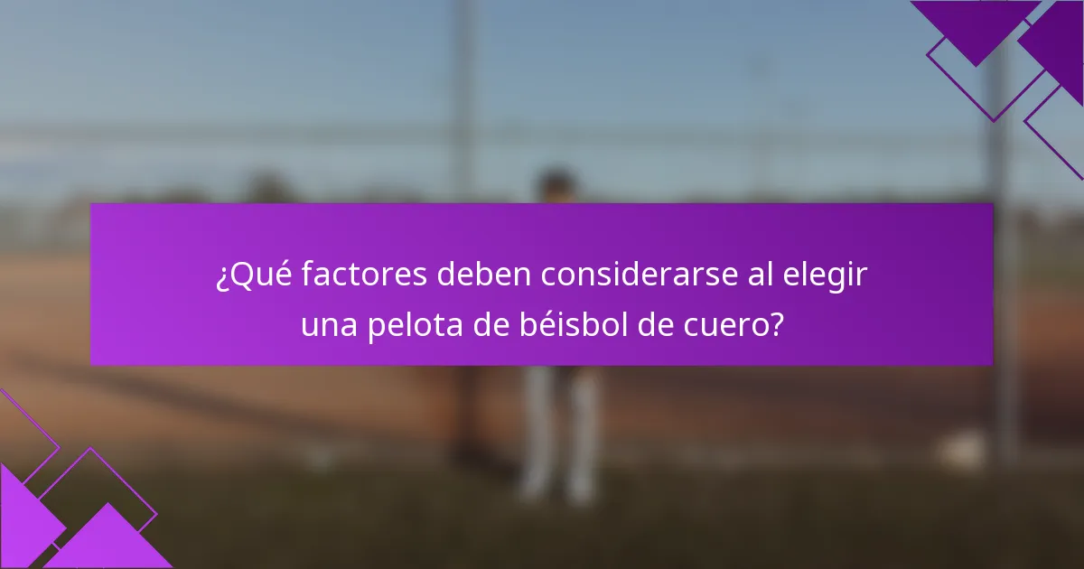 ¿Qué factores deben considerarse al elegir una pelota de béisbol de cuero?
