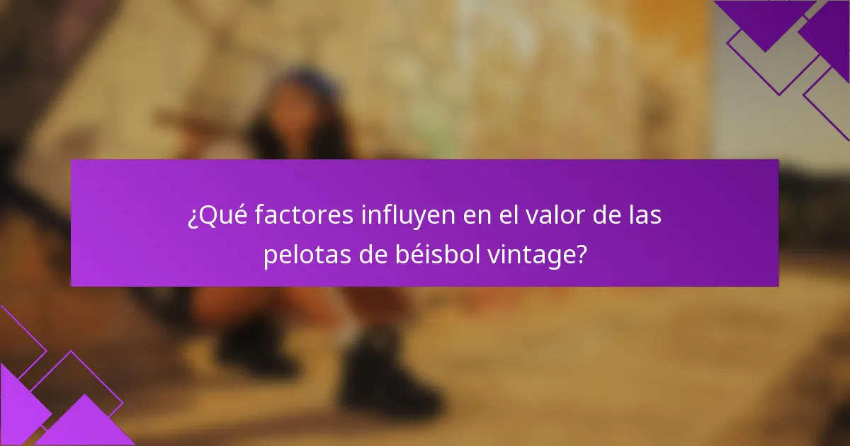 ¿Qué factores influyen en el valor de las pelotas de béisbol vintage?