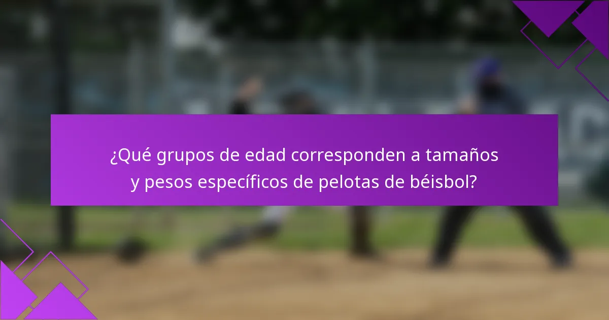 ¿Qué grupos de edad corresponden a tamaños y pesos específicos de pelotas de béisbol?