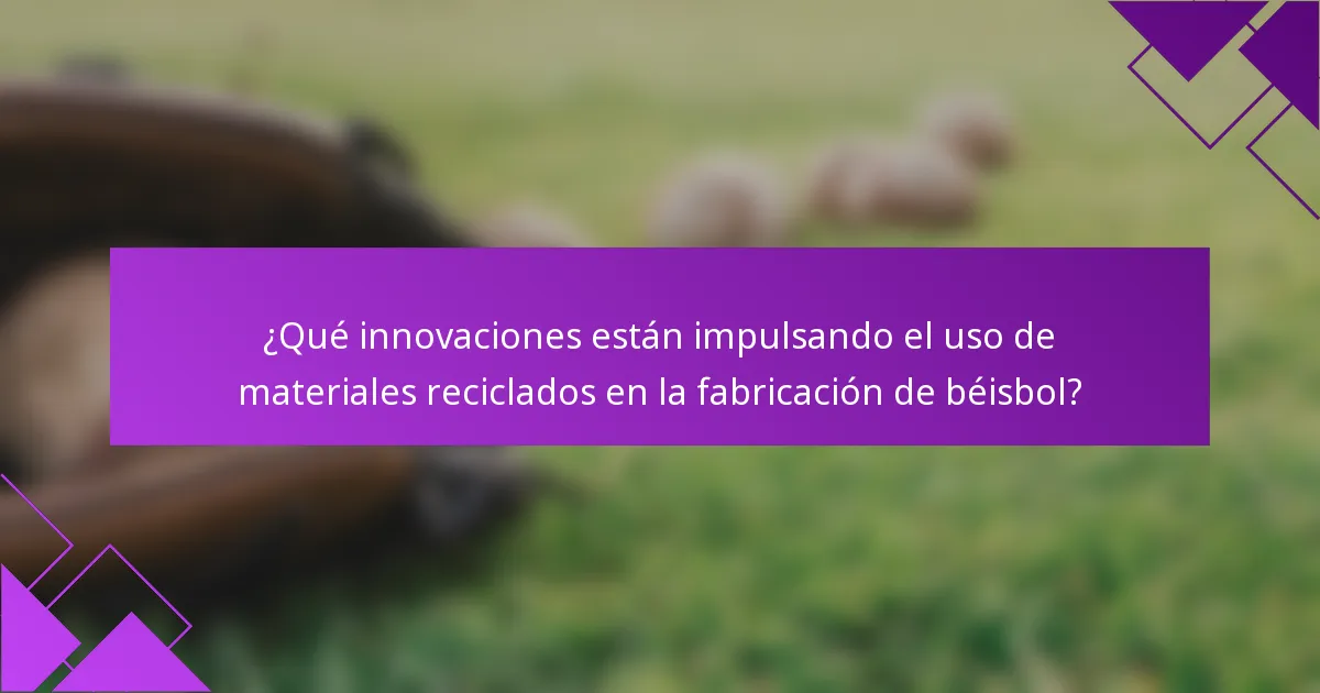 ¿Qué innovaciones están impulsando el uso de materiales reciclados en la fabricación de béisbol?