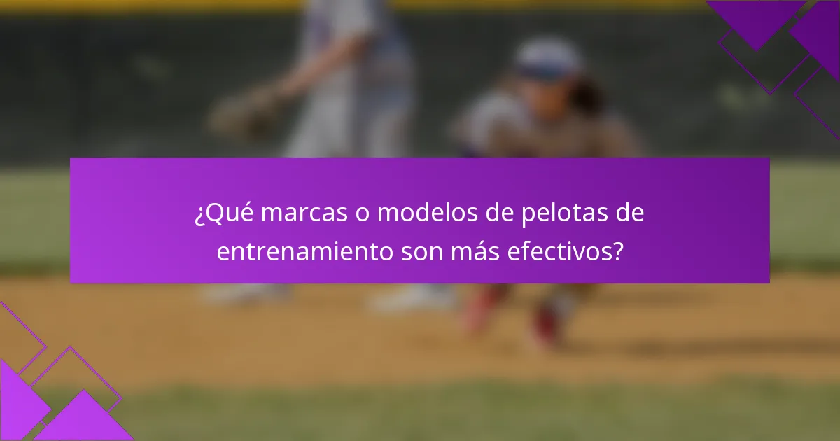 ¿Qué marcas o modelos de pelotas de entrenamiento son más efectivos?