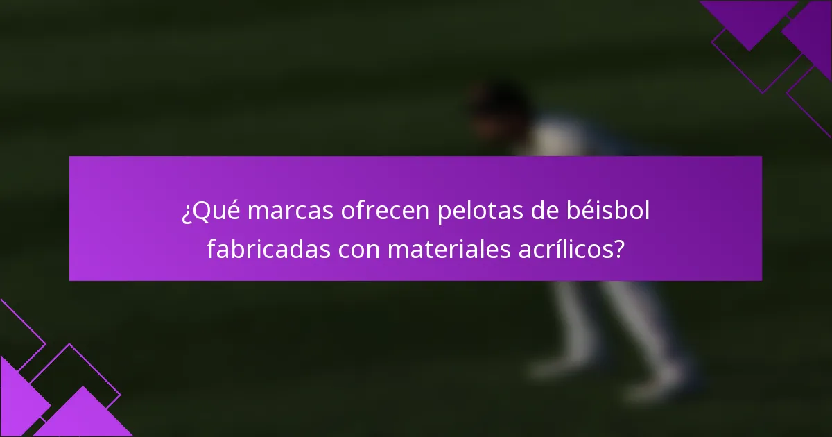 ¿Qué marcas ofrecen pelotas de béisbol fabricadas con materiales acrílicos?