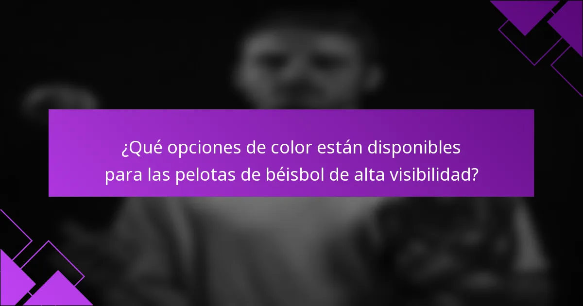 ¿Qué opciones de color están disponibles para las pelotas de béisbol de alta visibilidad?