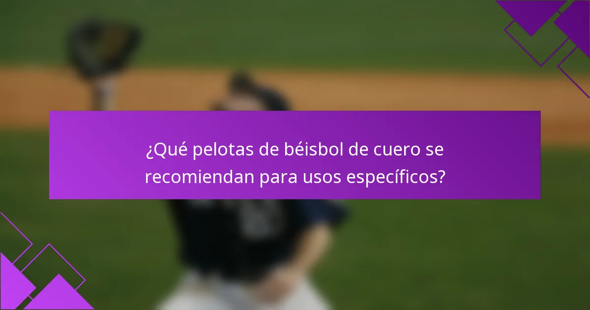 ¿Qué pelotas de béisbol de cuero se recomiendan para usos específicos?